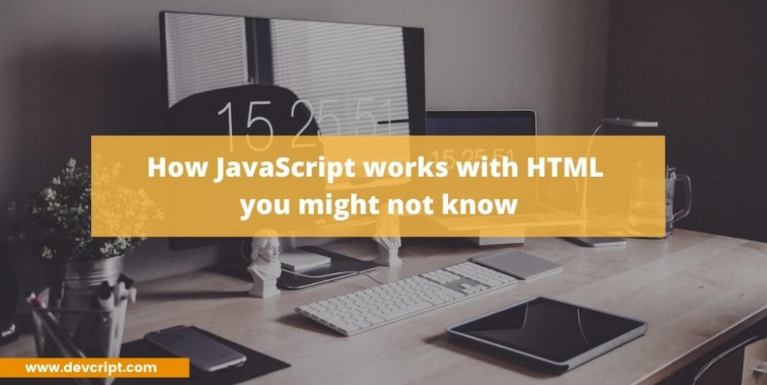 How JavaScript works with HTML you might not know