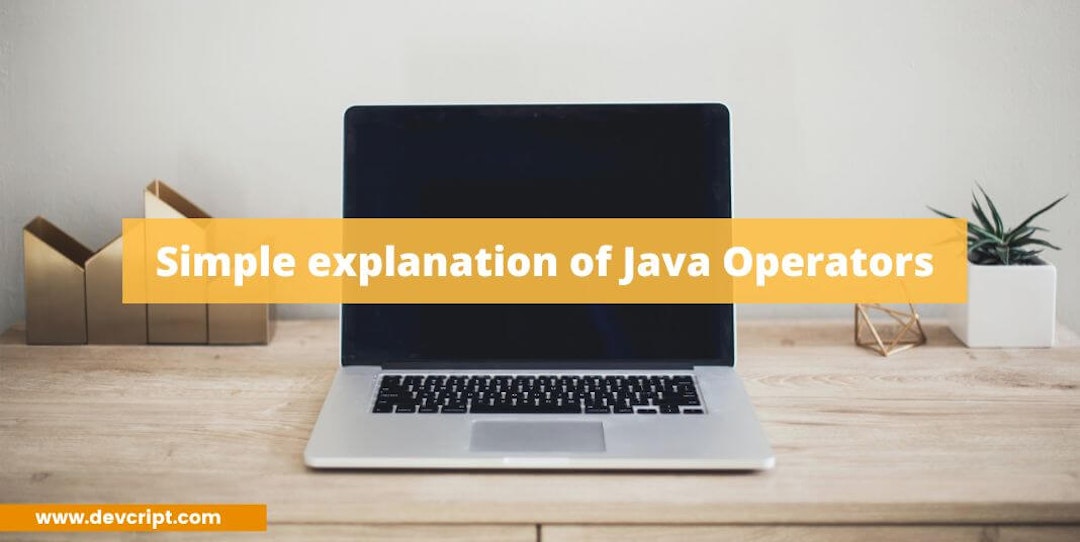 Simple explanation of Java Operators