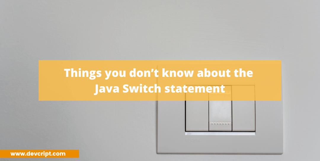 Things you don’t know about the Java Switch statement