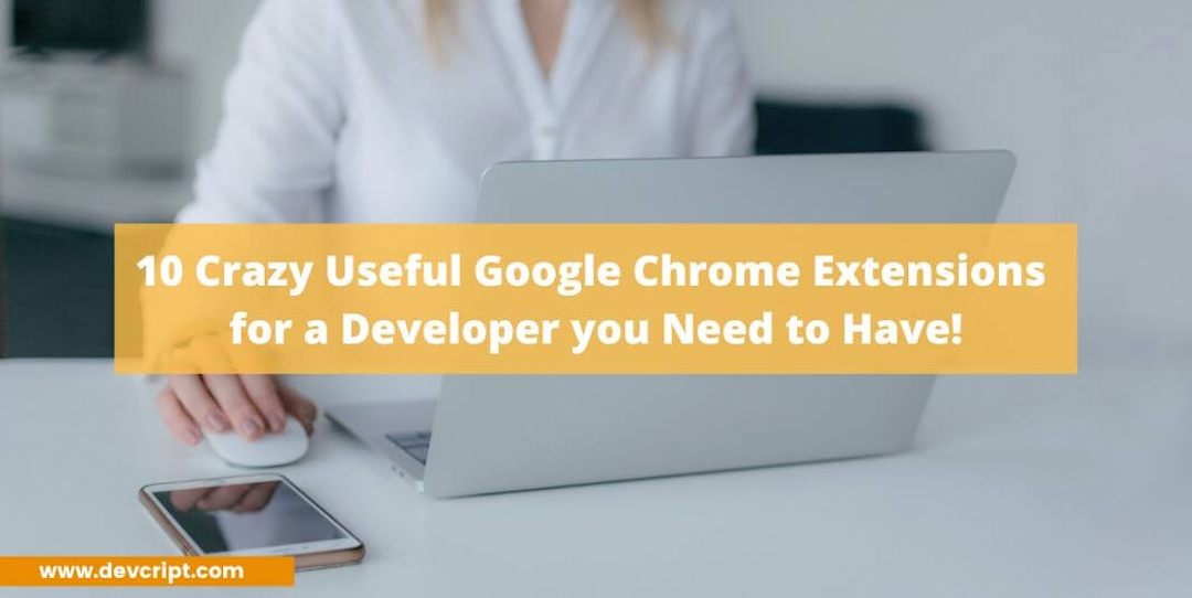 10 Crazy Useful Google Chrome Extensions for a Developer you Need to Have!